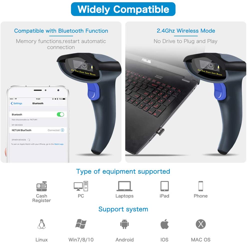 Widely Compatible - Compatible with Bluetooth Function - 2.4Ghz Wireless Mode - No Drive to Plug and Play - Memory functions,restart automatic connection - Settings - Bluetooth - NETUM BlueTooth - Connected - Type of equipment supported - Cash Register - PC - Laptops - iPad - Phone - Support system - Linux/Win7/8/10 - Android - IOS - MAC OS